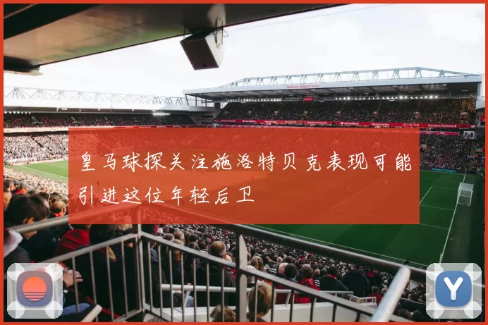 皇马球探关注施洛特贝克表现可能引进这位年轻后卫