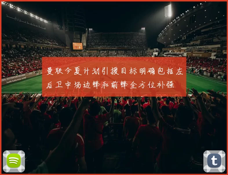 曼联今夏计划引援目标明确包括左后卫中场边锋和前锋全方位补强