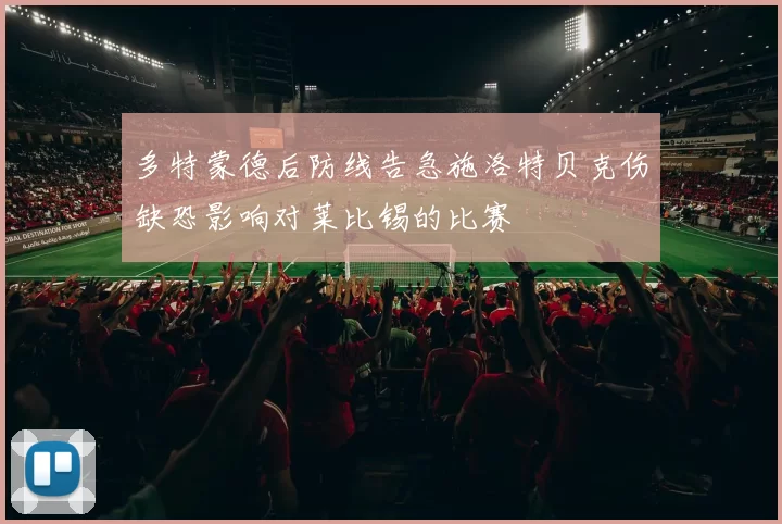 多特蒙德后防线告急施洛特贝克伤缺恐影响对莱比锡的比赛